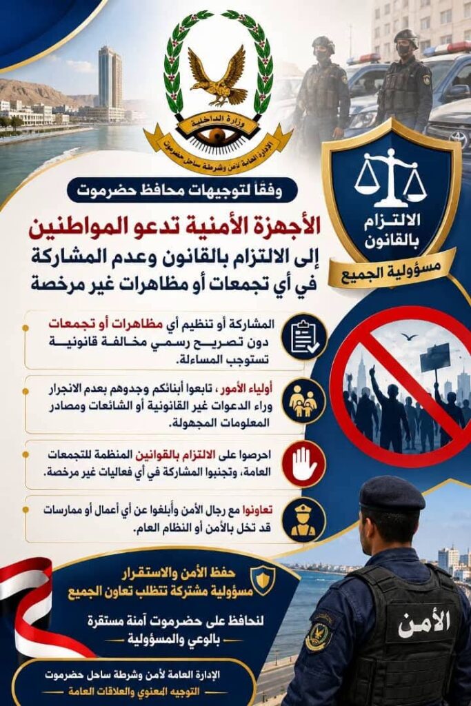 وفقًا لتوجيهات محافظ حضرموت.. الأجهزة الأمنية تدعو المواطنين إلى الالتزام بالقانون وعدم المشاركة في أي تجمعات أو مظاهرات غير مرخصة وفقًا لتوجيهات محافظ حضرموت.. الأجهزة الأمنية تدعو المواطنين إلى الالتزام بالقانون وعدم المشاركة في أي تجمعات أو مظاهرات غير مرخصة